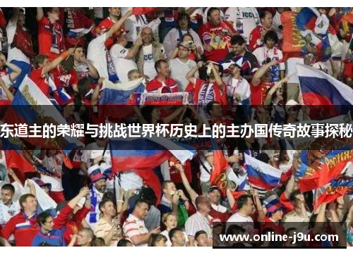 东道主的荣耀与挑战世界杯历史上的主办国传奇故事探秘
