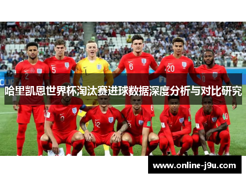 哈里凯恩世界杯淘汰赛进球数据深度分析与对比研究