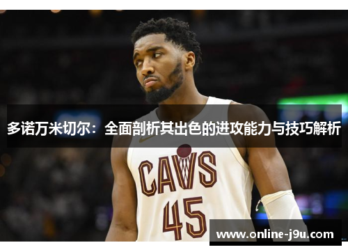 多诺万米切尔：全面剖析其出色的进攻能力与技巧解析