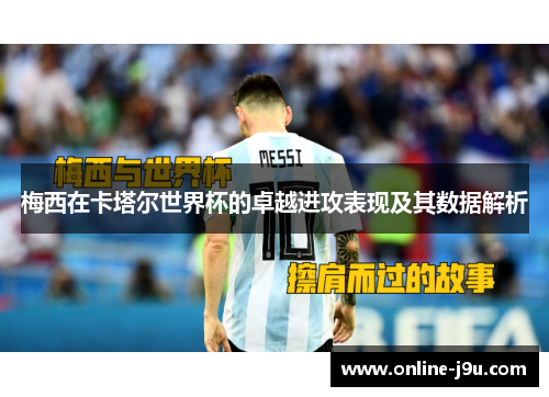 梅西在卡塔尔世界杯的卓越进攻表现及其数据解析