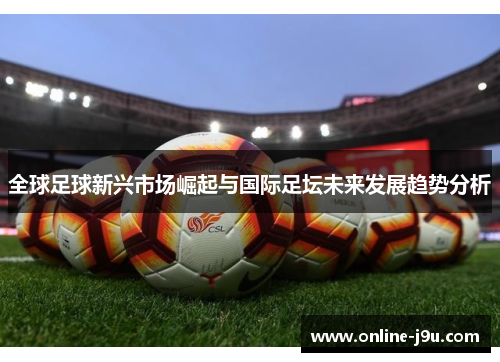 全球足球新兴市场崛起与国际足坛未来发展趋势分析