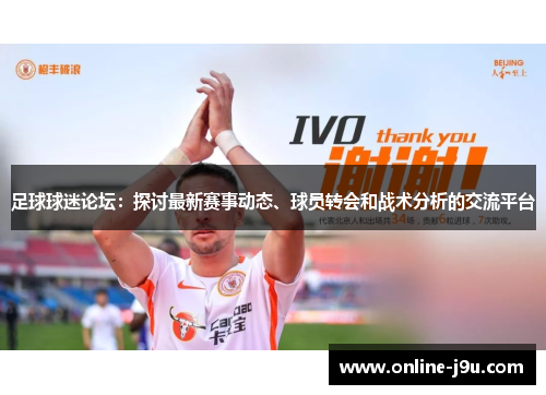 足球球迷论坛：探讨最新赛事动态、球员转会和战术分析的交流平台