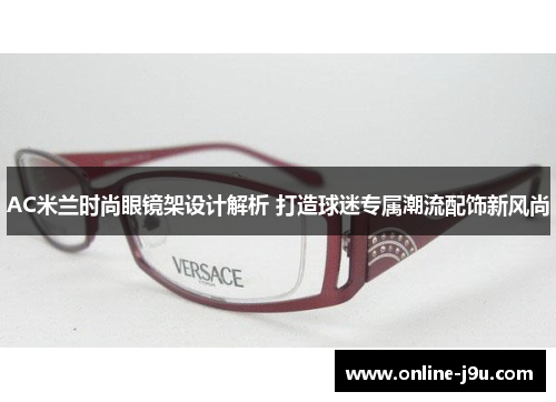 AC米兰时尚眼镜架设计解析 打造球迷专属潮流配饰新风尚