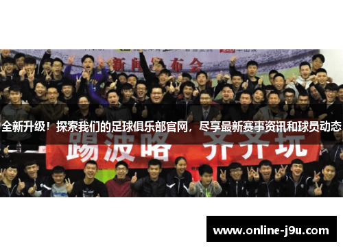 全新升级！探索我们的足球俱乐部官网，尽享最新赛事资讯和球员动态