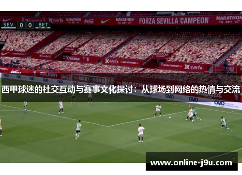 西甲球迷的社交互动与赛事文化探讨：从球场到网络的热情与交流