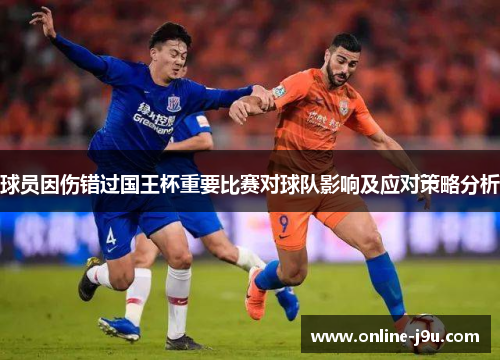 球员因伤错过国王杯重要比赛对球队影响及应对策略分析 球员因伤错过国王杯重要比赛对球队影响及应对策略分析