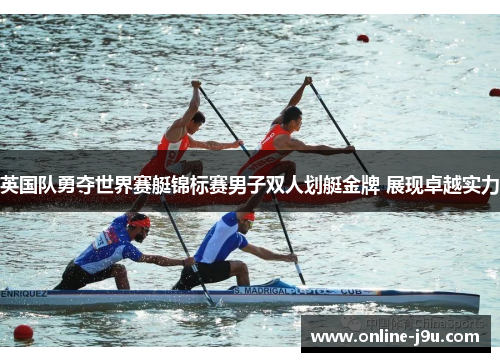 英国队勇夺世界赛艇锦标赛男子双人划艇金牌 展现卓越实力