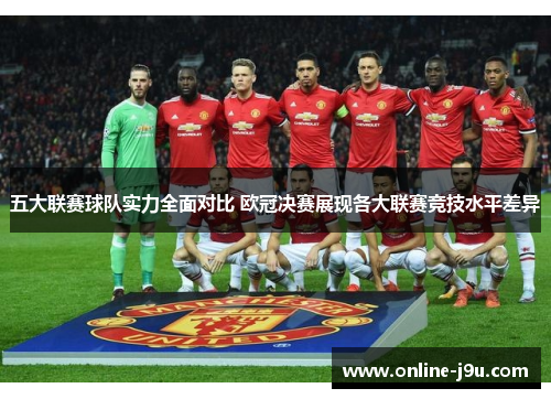 五大联赛球队实力全面对比 欧冠决赛展现各大联赛竞技水平差异