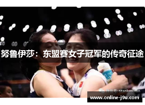 努鲁伊莎：东盟赛女子冠军的传奇征途