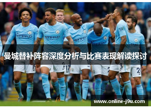 曼城替补阵容深度分析与比赛表现解读探讨