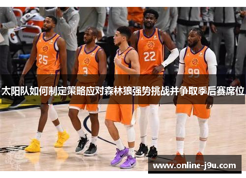 太阳队如何制定策略应对森林狼强势挑战并争取季后赛席位