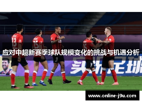 应对中超新赛季球队规模变化的挑战与机遇分析