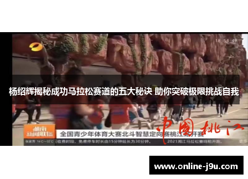 杨绍辉揭秘成功马拉松赛道的五大秘诀 助你突破极限挑战自我