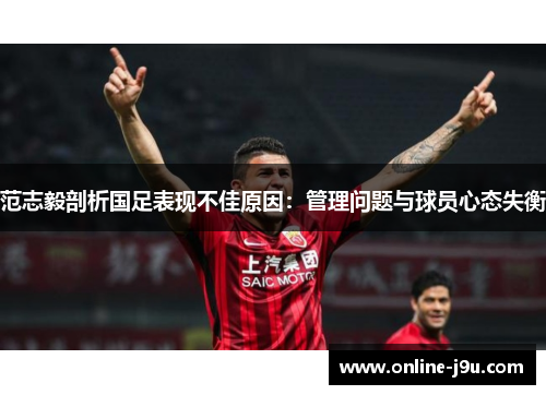 范志毅剖析国足表现不佳原因：管理问题与球员心态失衡