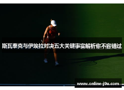 斯瓦泰克与伊埃拉对决五大关键事实解析你不容错过