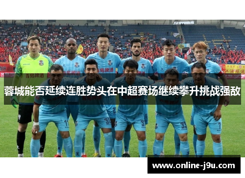 蓉城能否延续连胜势头在中超赛场继续攀升挑战强敌
