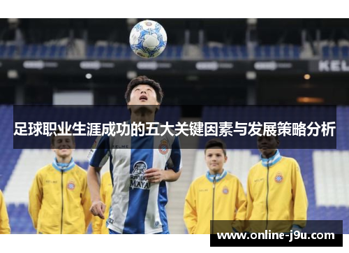 足球职业生涯成功的五大关键因素与发展策略分析 足球职业生涯成功的五大关键因素与发展策略分析
