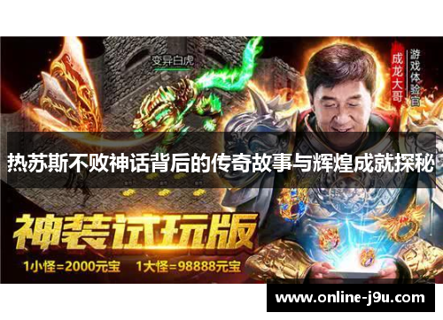 热苏斯不败神话背后的传奇故事与辉煌成就探秘