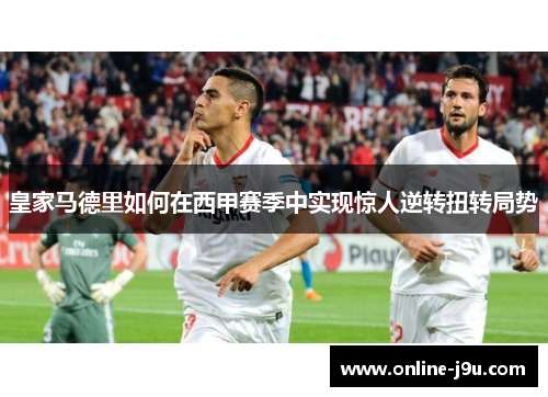皇家马德里如何在西甲赛季中实现惊人逆转扭转局势
