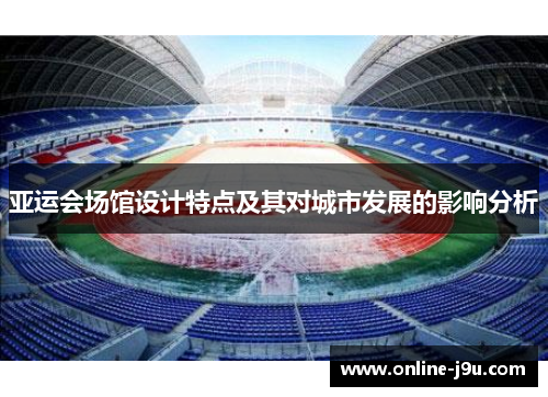 亚运会场馆设计特点及其对城市发展的影响分析 亚运会场馆设计特点及其对城市发展的影响分析