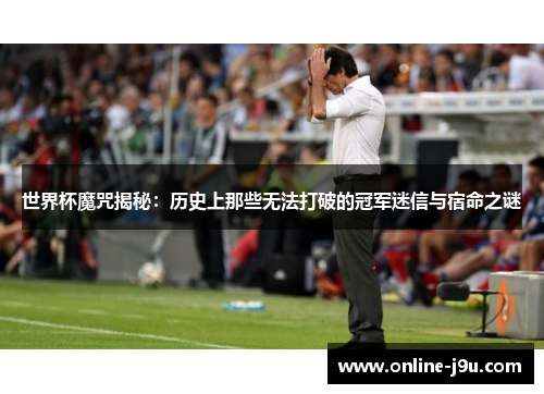 世界杯魔咒揭秘：历史上那些无法打破的冠军迷信与宿命之谜