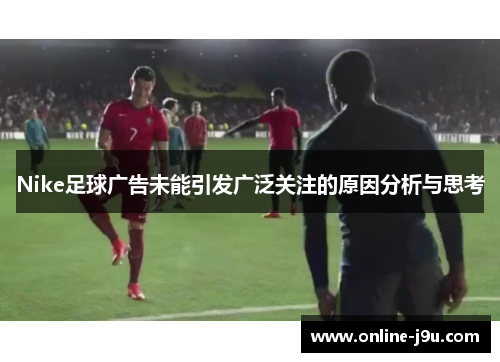 Nike足球广告未能引发广泛关注的原因分析与思考