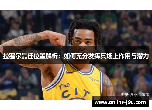 拉塞尔最佳位置解析：如何充分发挥其场上作用与潜力
