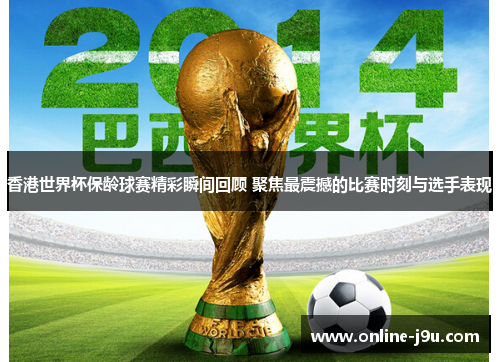 香港世界杯保龄球赛精彩瞬间回顾 聚焦最震撼的比赛时刻与选手表现