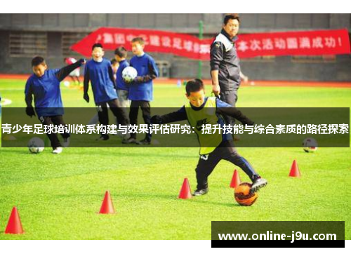 青少年足球培训体系构建与效果评估研究：提升技能与综合素质的路径探索