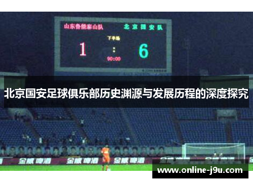 北京国安足球俱乐部历史渊源与发展历程的深度探究