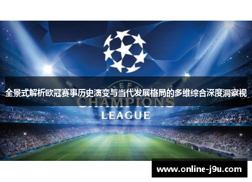 全景式解析欧冠赛事历史演变与当代发展格局的多维综合深度洞察视