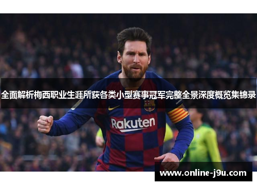 全面解析梅西职业生涯所获各类小型赛事冠军完整全景深度概览集锦录 全面解析梅西职业生涯所获各类小型赛事冠军完整全景深度概览集锦录