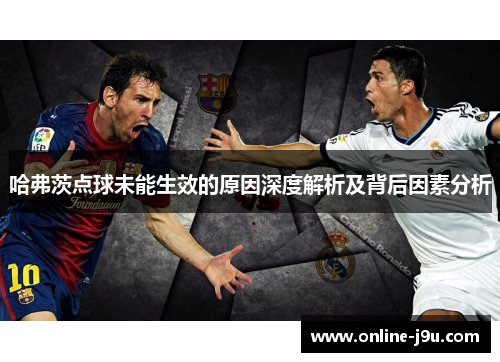 哈弗茨点球未能生效的原因深度解析及背后因素分析