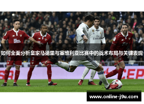 如何全面分析皇家马德里与塞维利亚比赛中的战术布局与关键表现