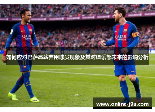 如何应对巴萨高薪弃用球员现象及其对俱乐部未来的影响分析
