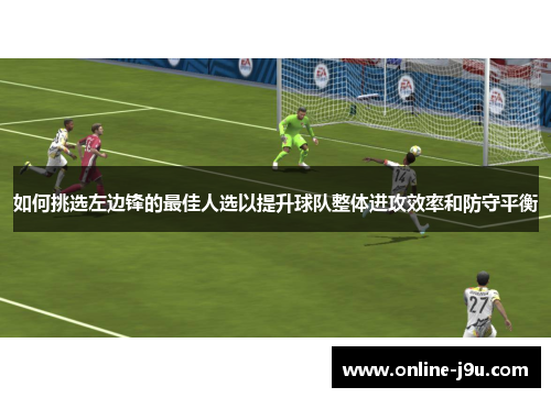 如何挑选左边锋的最佳人选以提升球队整体进攻效率和防守平衡