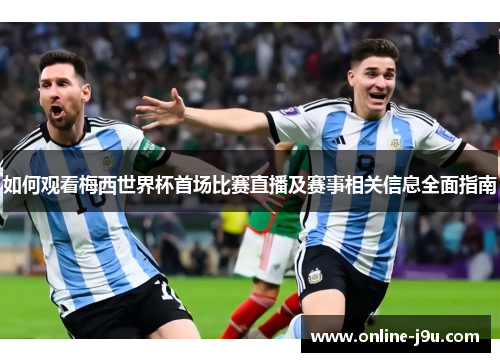 如何观看梅西世界杯首场比赛直播及赛事相关信息全面指南 如何观看梅西世界杯首场比赛直播及赛事相关信息全面指南