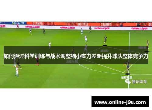 如何通过科学训练与战术调整缩小实力差距提升球队整体竞争力