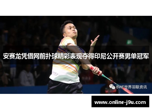 安赛龙凭借网前扑球精彩表现夺得印尼公开赛男单冠军 安赛龙凭借网前扑球精彩表现夺得印尼公开赛男单冠军