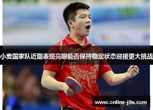 小麦国家队近期表现亮眼能否保持稳定状态迎接更大挑战 小麦国家队近期表现亮眼能否保持稳定状态迎接更大挑战