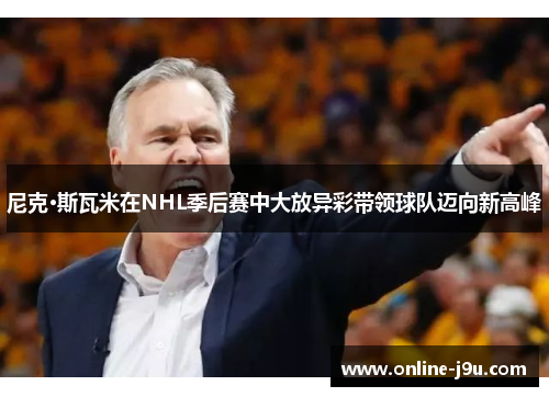 尼克·斯瓦米在NHL季后赛中大放异彩带领球队迈向新高峰