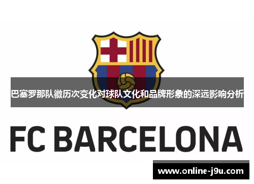 巴塞罗那队徽历次变化对球队文化和品牌形象的深远影响分析
