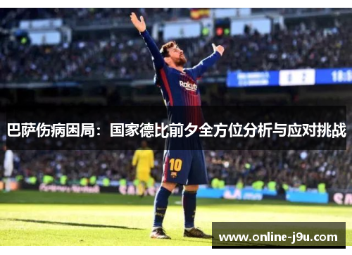 巴萨伤病困局：国家德比前夕全方位分析与应对挑战
