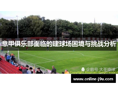 意甲俱乐部面临的建球场困境与挑战分析